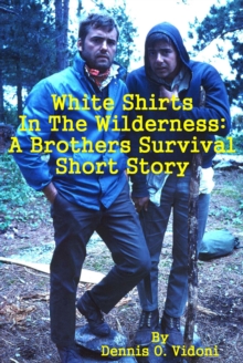 White Shirts In The Wilderness: A Brothers Survival Short Story