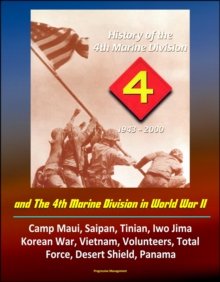 History of the 4th Marine Division: 1943-2000 and The 4th Marine Division in World War II: Camp Maui, Saipan, Tinian, Iwo Jima, Korean War, Vietnam, Volunteers, Total Force, Desert Shield, Panama