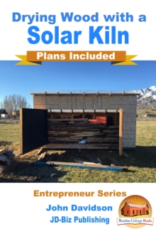 Drying Wood with a Solar Kiln: Plans Included