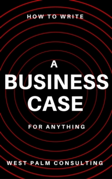 How to Write a Business Case: For Anything