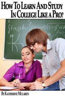 How To Learn and Study In College Like a Pro? (A Step By Step Guide To Your College Success)