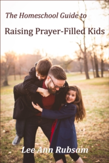 Homeschool Guide to Raising Prayer-Filled Kids