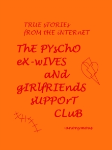 Distributed via Smashwords True Stories From The Internet; The Psycho Ex-wives And Girlfriends Support Group