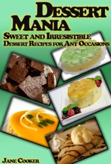 Dessert Mania: Sweet and Irresistible Dessert Recipes for Any Occasions