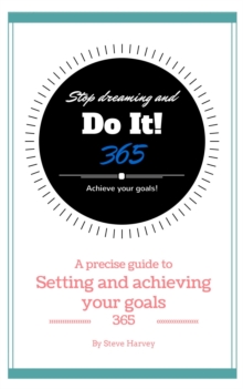 365 Stop Dreaming and Do It a Precise Guide to Setting and Achieving Your Goals