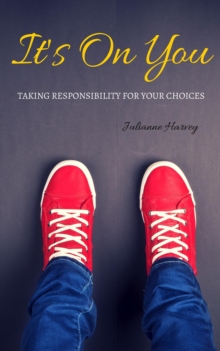 It's On You: Taking Responsibility for your Choices