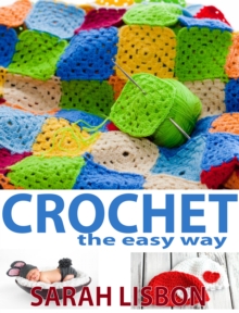 Crochet the Easy Way: Hats, Blankets, Scarfs and More