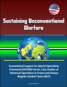 Sustaining Unconventional Warfare - Conventional Support for Special Operations Command (SOCOM) Forces, Case Studies of Historical Operations in France and Greece, Brigade Combat Teams (BCT)