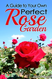 Guide to Your Own Perfect Rose Garden