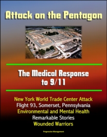 Attack on the Pentagon: The Medical Response to 9/11 - New York World Trade Center Attack, Flight 93, Somerset, Pennsylvania, Environmental and Mental Health, Remarkable Stories, Wounded Warriors