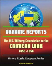 Ukraine Reports: The U.S. Military Commission to the Crimean War, 1855-1856 - History, Russia, European Armies