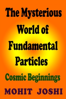 Mysterious World of Fundamental Particles: Cosmic Beginnings