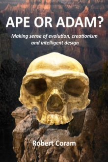 Ape or Adam?: Making sense of evolution, creationism and intelligent design