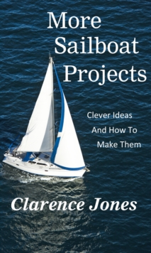 More Sailboat Projects: Clever Ideas and How to Make Them - For a Pittance