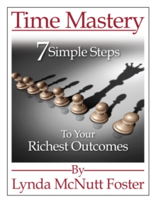 Time Mastery: 7 Simple Steps to Your Richest Outcomes