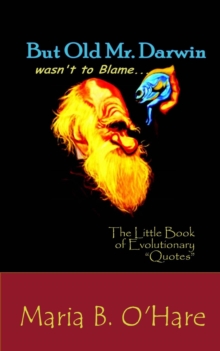 But Old Mr. Darwin Wasn't to Blame: The Little Book of Evolutionary "Quotes"