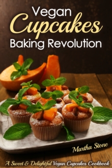 Vegan Cupcakes Baking Revolution: A Sweet & Delightful Vegan Cupcakes Cookbook