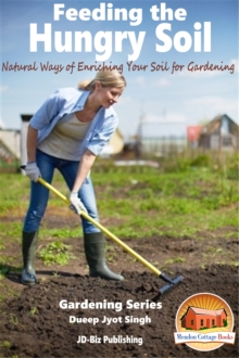 Feeding the Hungry Soil: Natural Ways of Enriching Your Soil for Gardening