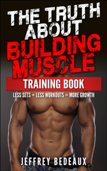 Truth About Building Muscle: Less Sets + Less Workouts = More Strength