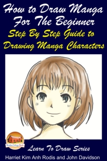 How to Draw Manga For the Beginner: Step By Step Guide to Drawing Manga Characters