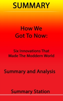 How We Got to Now: Six Innovations That Made The Modern World | Summary