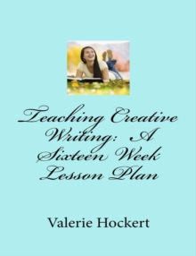 Teaching Creative Writing: A Sixteen Week Lesson Plan