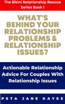 What's behind Your Relationship Problems & Relationship Issues? Actionable Relationship Advice for Couples with Relationship Issues