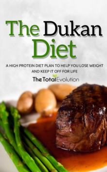 Dukan Diet: A High Protein Diet Plan To Help You Lose Weight And Keep It Off For Life