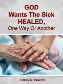 God Wants The Sick Healed, One Way Or Another