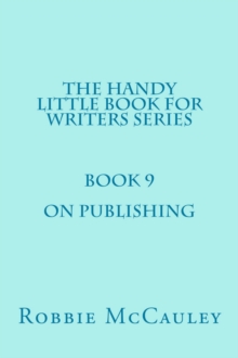 Handy Little Book for Writers Series. Book 9. On Publishing.