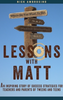 Lessons With Matt: An Inspiring Story of Success Strategies for Teachers and Parents of Tweens and Teens.