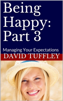 Being Happy: Part 3 Managing Your Expectations