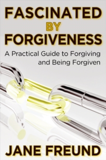 Fascinated by Forgiveness: A Practical Guide for Forgiving & Being Forgiven