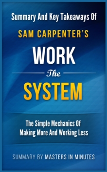 Work the System: The Simple Mechanics of Making More and Working Less | Summary & Key Takeaways