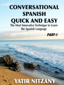 Conversational Spanish Quick and Easy: Part 1: The Most Innovative Technique to Learn the Spanish Language.