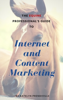 Equine Professional's Guide to Internet and Content Marketing