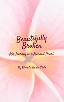 Beautifully Broken: My Journey to a Mended Heart