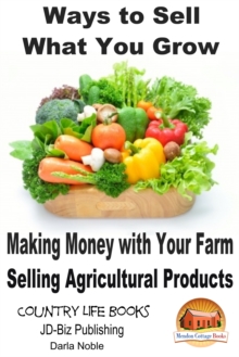 Ways to Sell What You Grow: Making Money with Your Farm Selling Agricultural Products