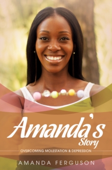 Amanda's Story: Overcoming Molestation & Depression