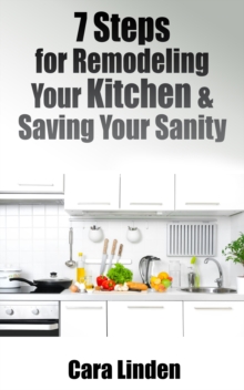 7 Steps for Remodeling Your Kitchen and Saving Your Sanity