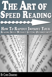 Art of Speed Reading: How To Rapidly Improve Your Reading Speed Without Getting Overwhelmed?