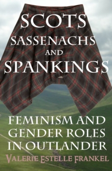 Scots, Sassenachs, and Spankings: Feminism and Gender Roles in Outlander