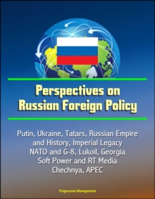 Perspectives on Russian Foreign Policy: Putin, Ukraine, Tatars, Russian Empire and History, Imperial Legacy, NATO and G-8, Lukoil, Georgia, Soft Power and RT Media, Chechnya, APEC