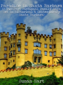 Paradise In Santa Barbara (A Two-Part Fictional Family Saga Set In Historical & Contemporary Santa Barbara)