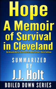 Hope: A Memoir of Survival in Cleveland by Amanda Berry, Gina DeJesus, Mary Jordan, Kevin Sullivan... Summarized by J.J. Holt