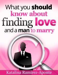 What You Should Know About Finding Love and a Man to Marry