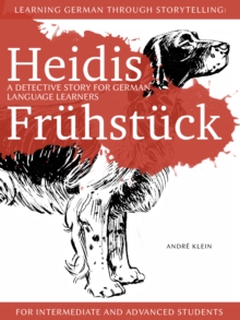 Learning German Through Storytelling: Heidis Fruhstuck - A Detective Story For German Language Learners (For Intermediate And Advanced Students)