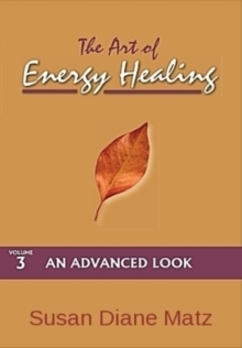 Art of Energy Healing Volume Three An Advanced Look