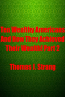 Ten Wealthy Americans And How They Achieved Their Wealth! Part 2