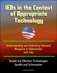 IEDs in the Context of Appropriate Technology: Understanding and Defeating Artisanal Weapons in Afghanistan and Iraq, Simple but Effective Technologies, Gandhi and Schumacher